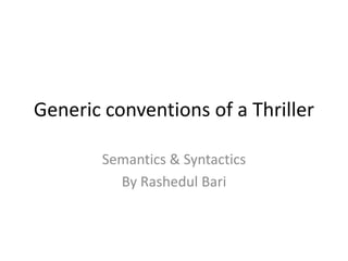 Generic conventions of a Thriller

        Semantics & Syntactics
          By Rashedul Bari
 