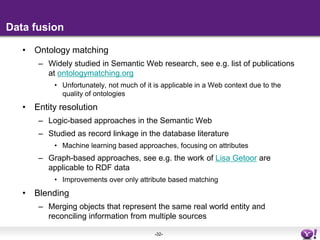 Crawling the Semantic WebLinked DataSimilar to HTML crawling, but the the crawler needs to parse RDF/XML (and others) to extract URIs to be crawledSemantic Sitemap/VOID descriptionsRDFaSame as HTML crawling, but data is extracted after crawlingMika et al. Investigating the Semantic Gap through Query Log Analysis, ISWC 2010.SPARQL endpointsEndpoints are not linked, need to be discovered by other meansSemantic Sitemap/VOID descriptions
