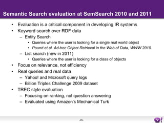 RankingPreviously, expert applications using specialized datasetsQueries given as logical formulas or highly selective DB-style queriesExpert users Small, high quality datasetsPossible to give a precise answer (question-answering)Increasingly, end-user applications using Web dataUsing keyword queries at least as a starting pointNon-expert usersLarge datasets with potential mistakesNot possible to give precise answers, only to provide relevant answers