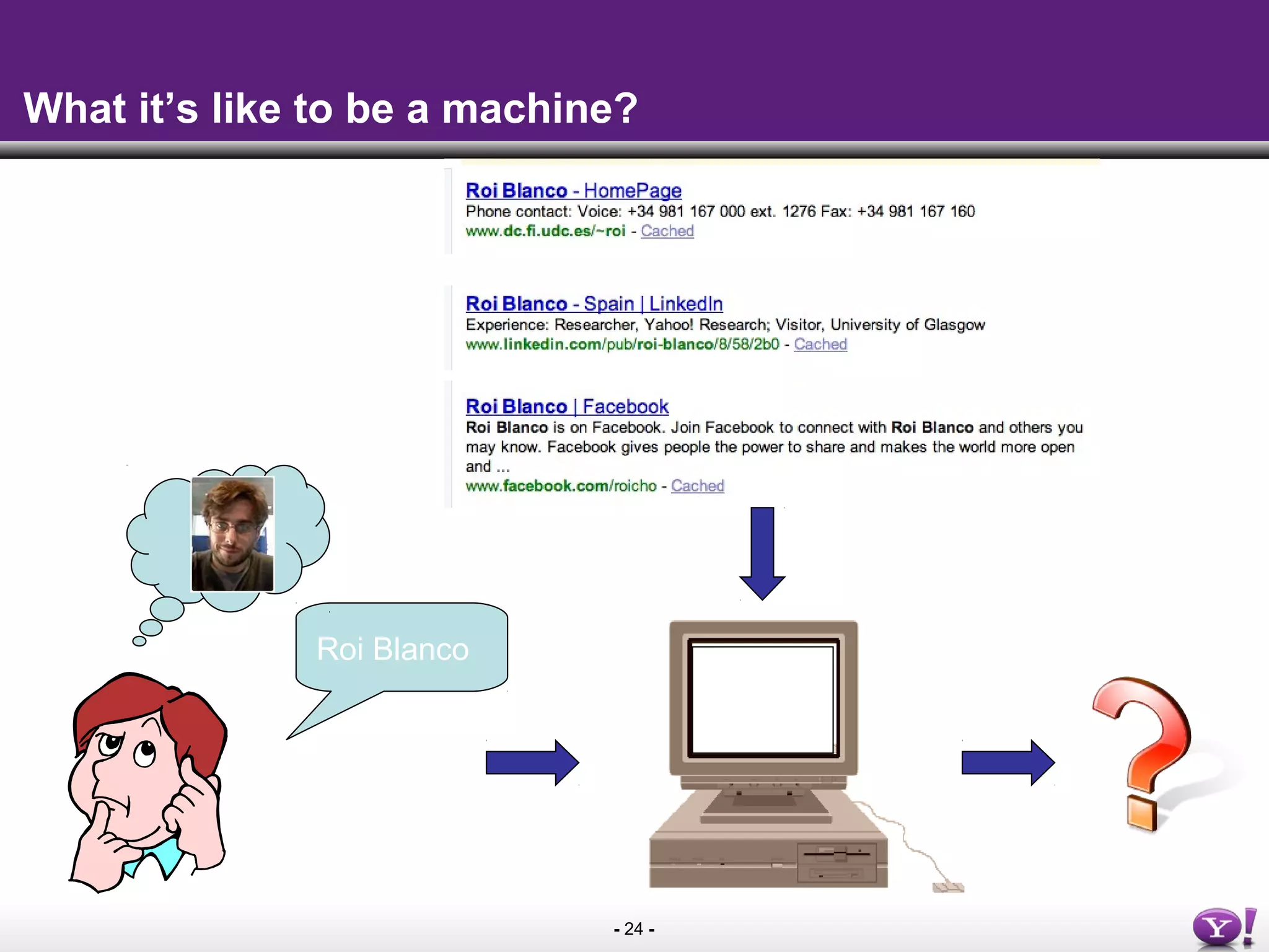 - 24 -
What it’s like to be a machine?
Roi Blanco
 