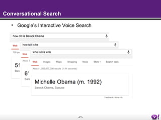 - 21 -
Conversational Search
• Google’s Interactive Voice Search
 