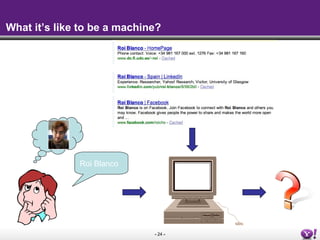 - 24 -
What it’s like to be a machine?
Roi Blanco
 