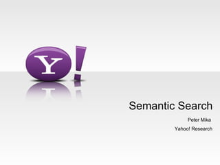 Semantic Search Peter Mika  Yahoo! Research 
