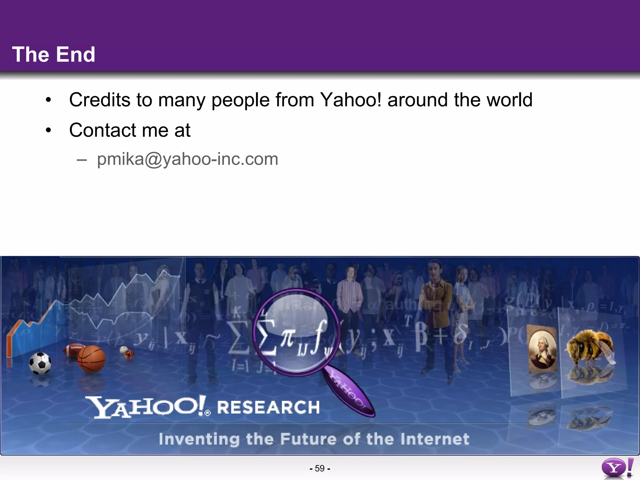 The End Credits to many people from Yahoo! around the world Contact me at [email_address] 