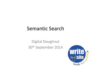 Semantic Search 
Digital Doughnut 
30th September 2014 
 