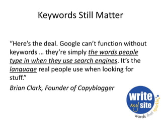 Keywords Still Matter 
“Here’s the deal. Google can’t function without 
keywords … they’re simply the words people 
type i...