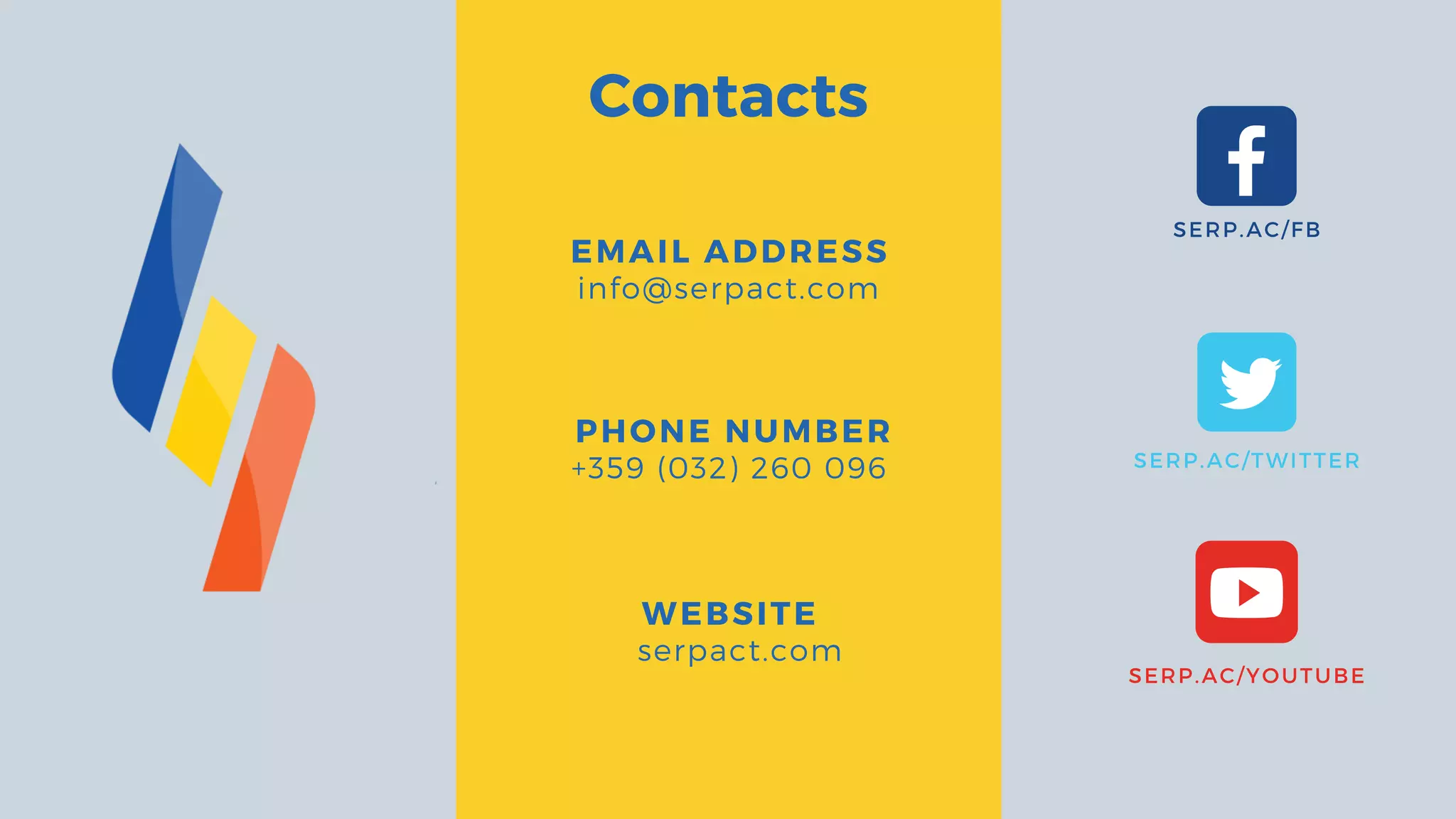 Contacts
EMAIL ADDRESS
info@serpact.com
PHONE NUMBER
+359 (032) 260 096
WEBSITE
serpact.com
SERP.AC/FB
SERP.AC/TWITTER
SERP.AC/YOUTUBE
 