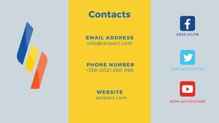 Contacts
EMAIL ADDRESS
info@serpact.com
PHONE NUMBER
+359 (032) 260 096
WEBSITE
serpact.com
SERP.AC/FB
SERP.AC/TWITTER
SERP.AC/YOUTUBE
 