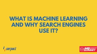 WHAT IS MACHINE LEARNING
AND WHY SEARCH ENGINES
USE IT?
 