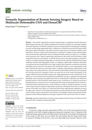 Citation: Cheng, X.; Lei, H. Semantic
Segmentation of Remote Sensing
Imagery Based on Multiscale
Deformable CNN and DenseCRF.
Remote Sens. 2023, 15, 1229.
https://doi.org/10.3390/rs15051229
Academic Editor: Silvia Liberata Ullo
Received: 18 January 2023
Revised: 21 February 2023
Accepted: 21 February 2023
Published: 23 February 2023
Copyright: © 2023 by the authors.
Licensee MDPI, Basel, Switzerland.
This article is an open access article
distributed under the terms and
conditions of the Creative Commons
Attribution (CC BY) license (https://
creativecommons.org/licenses/by/
4.0/).
remote sensing
Article
Semantic Segmentation of Remote Sensing Imagery Based on
Multiscale Deformable CNN and DenseCRF
Xiang Cheng 1,2 and Hong Lei 1,*
1 Department of Space Microwave Remote Sensing System, Aerospace Information Research Institute,
Chinese Academy of Sciences, Beijing 100190, China
2 School of Electronic, Electrical and Communication Engineering, University of Chinese Academy of Sciences,
Beijing 100039, China
* Correspondence: hlei@mail.ie.ac.cn
Abstract: The semantic segmentation of remote sensing images is a significant research direction in
digital image processing. The complex background environment, irregular size and shape of objects,
and similar appearance of different categories of remote sensing images have brought great challenges
to remote sensing image segmentation tasks. Traditional convolutional-neural-network-based models
often ignore spatial information in the feature extraction stage and pay less attention to global context
information. However, spatial context information is important in complex remote sensing images,
which means that the segmentation effect of traditional models needs to be improved. In addition,
neural networks with a superior segmentation performance often suffer from the problem of high
computational resource consumption. To address the above issues, this paper proposes a combination
model of a modified multiscale deformable convolutional neural network (mmsDCNN) and dense
conditional random field (DenseCRF). Firstly, we designed a lightweight multiscale deformable
convolutional network (mmsDCNN) with a large receptive field to generate a preliminary prediction
probability map at each pixel. The output of the mmsDCNN model is a coarse segmentation result
map, which has the same size as the input image. In addition, the preliminary segmentation result
map contains rich multiscale features. Then, the multi-level DenseCRF model based on the superpixel
level and the pixel level is proposed, which can make full use of the context information of the
image at different levels and further optimize the rough segmentation result of mmsDCNN. To be
specific, we converted the pixel-level preliminary probability map into a superpixel-level predicted
probability map according to the simple linear iterative clustering (SILC) algorithm and defined the
potential function of the DenseCRF model based on this. Furthermore, we added the pixel-level
potential function constraint term to the superpixel-based Gaussian potential function to obtain a
combined Gaussian potential function, which enabled our model to consider the features of various
scales and prevent poor superpixel segmentation results from affecting the final result. To restore the
contour of the object more clearly, we utilized the Sketch token edge detection algorithm to extract
the edge contour features of the image and fused them into the potential function of the DenseCRF
model. Finally, extensive experiments on the Potsdam and Vaihingen datasets demonstrated that the
proposed model exhibited significant advantages compared to the current state-of-the-art models.
Keywords: semantic segmentation of remote sensing imagery; deep learning; convolutional neural
network (CNN); conditional random field (CRF)
1. Introduction
At present, image semantic segmentation (ISS) is one of the most-significant areas
of research in the field of digital image processing and computer vision. Compared with
traditional image segmentation, ISS adds semantic information to the target and foreground
of the image on this basis and can obtain the information that the image itself needs
to express according to the texture, color, and other high-level semantic features of the
Remote Sens. 2023, 15, 1229. https://doi.org/10.3390/rs15051229 https://www.mdpi.com/journal/remotesensing
 