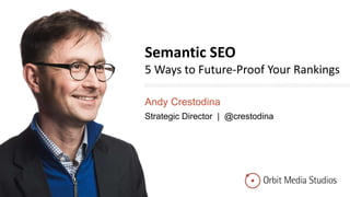 Semantic SEO
5 Ways to Future-Proof Your Rankings
Andy Crestodina
Strategic Director | @crestodina
 