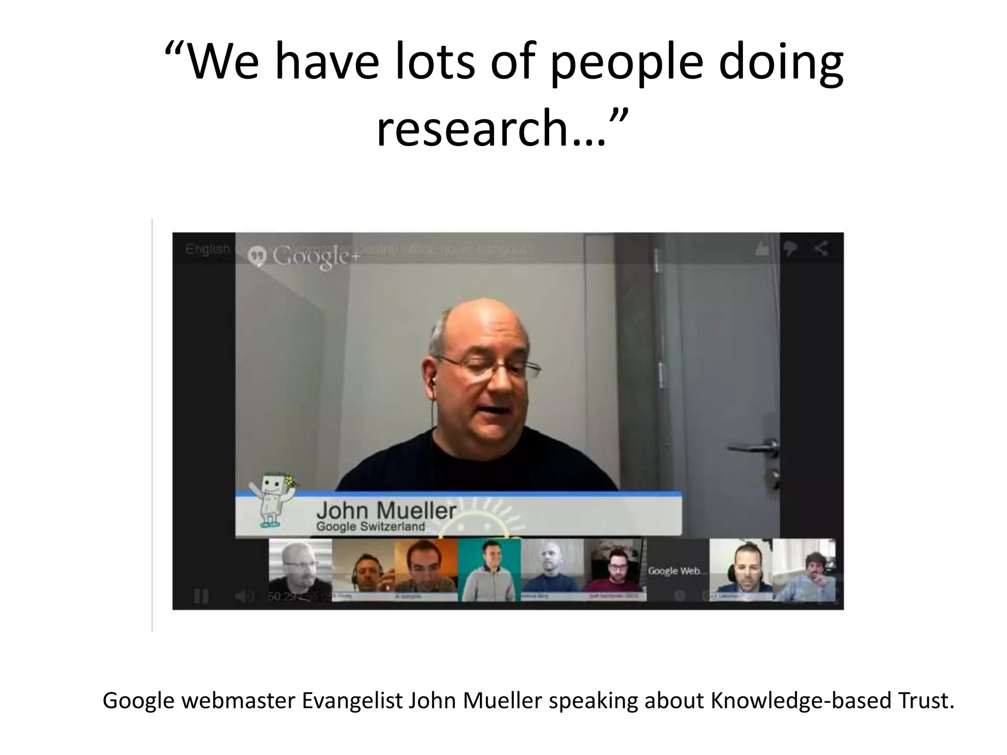 “We have lots of people doing
research…”
Google webmaster Evangelist John Mueller speaking about Knowledge-based Trust.
 