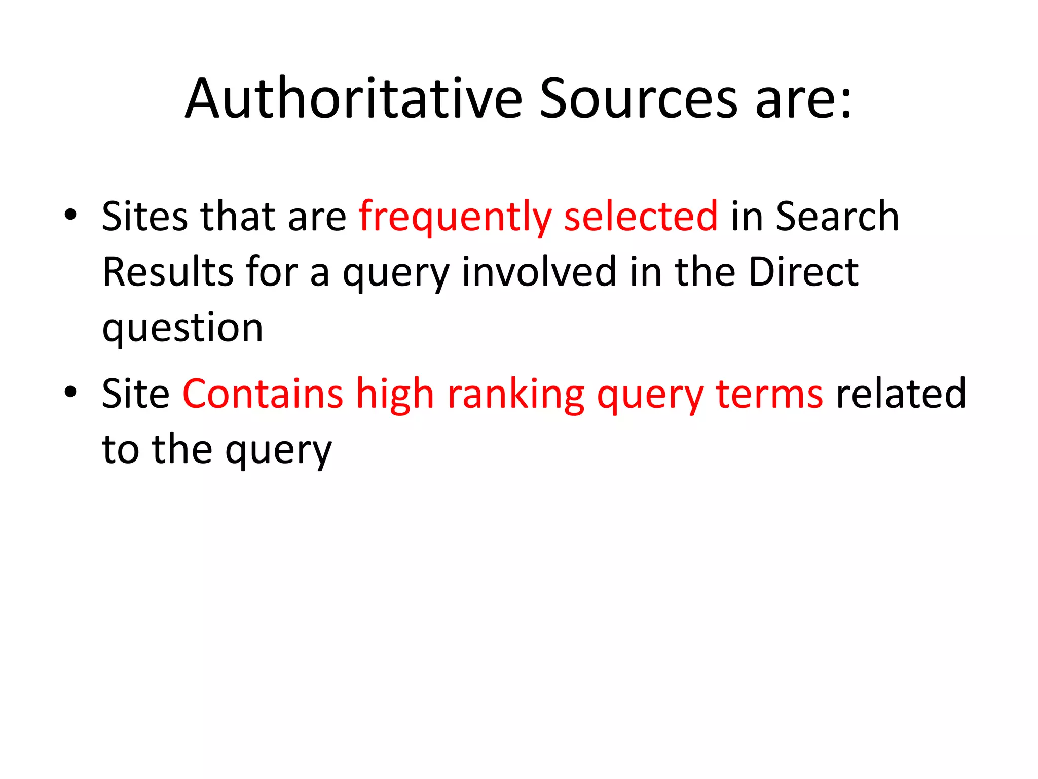 Authoritative Sources are:
• Sites that are frequently selected in Search
Results for a query involved in the Direct
question
• Site Contains high ranking query terms related
to the query
 