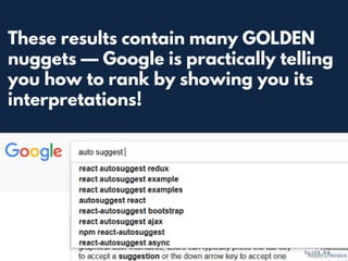 These results contain many GOLDEN
nuggets — Google is practically telling
you how to rank by showing you its
interpretations!
S L I D E 0 4
 