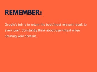 REMEMBER:
Google’s job is to return the best/most relevant result to
every user. Constantly think about user-intent when
creating your content.
L A U R E N H I L L
 