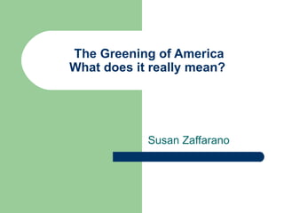The Greening of America What does it really mean?  Susan Zaffarano 