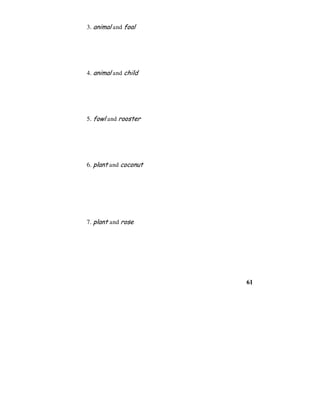 61
3. animal and foal
4. animal and child
5. fowl and rooster
6. plant and coconut
7. plant and rose
 