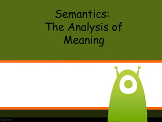 Semantics:
The Analysis of
Meaning
 