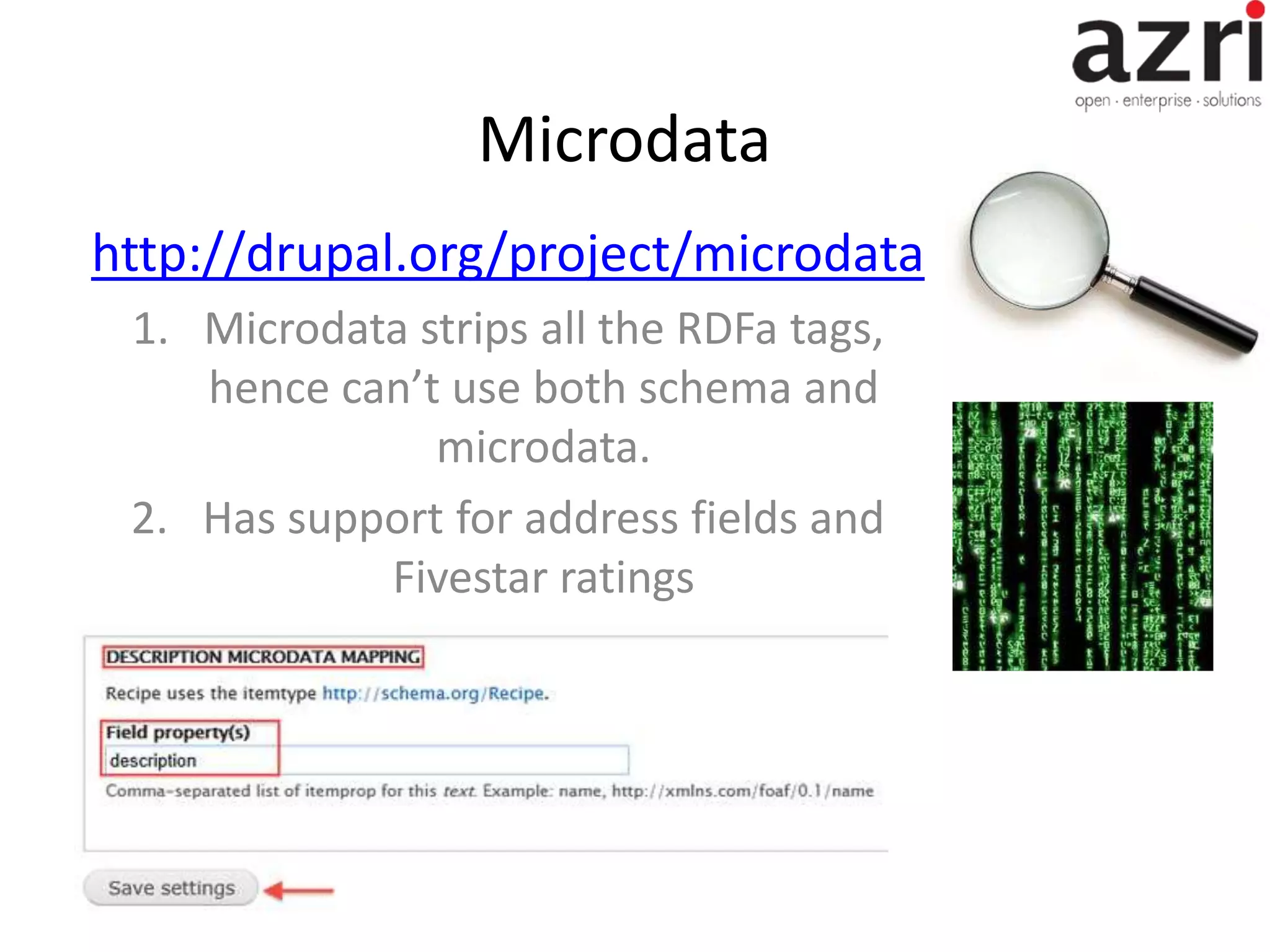Microdata http://drupal.org/project/microdata 1. Microdata strips all the RDFa tags, hence can’t use both schema and microdata. 2. Has support for address fields and Fivestar ratings 