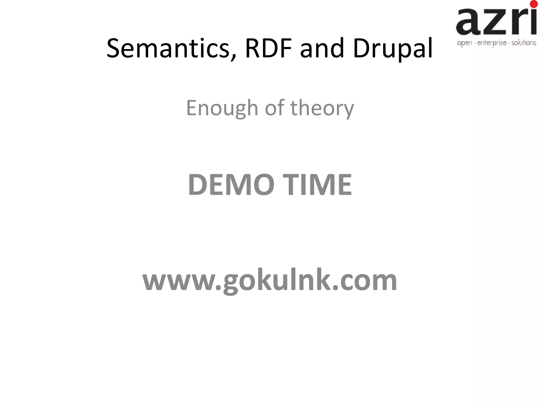 Semantics, RDF and Drupal Enough of theory DEMO TIME www.gokulnk.com 