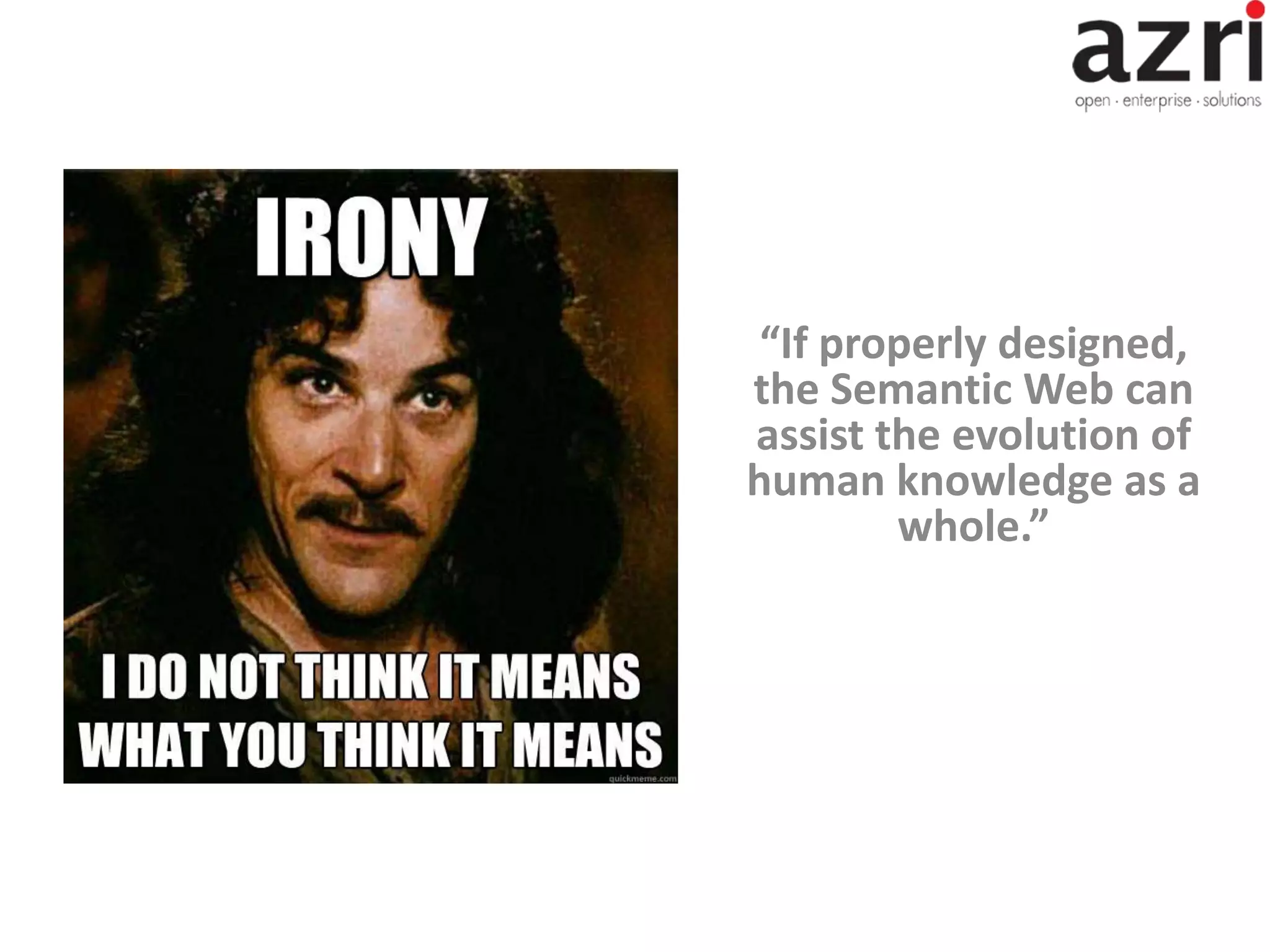 “If properly designed, the Semantic Web can assist the evolution of human knowledge as a whole.” 