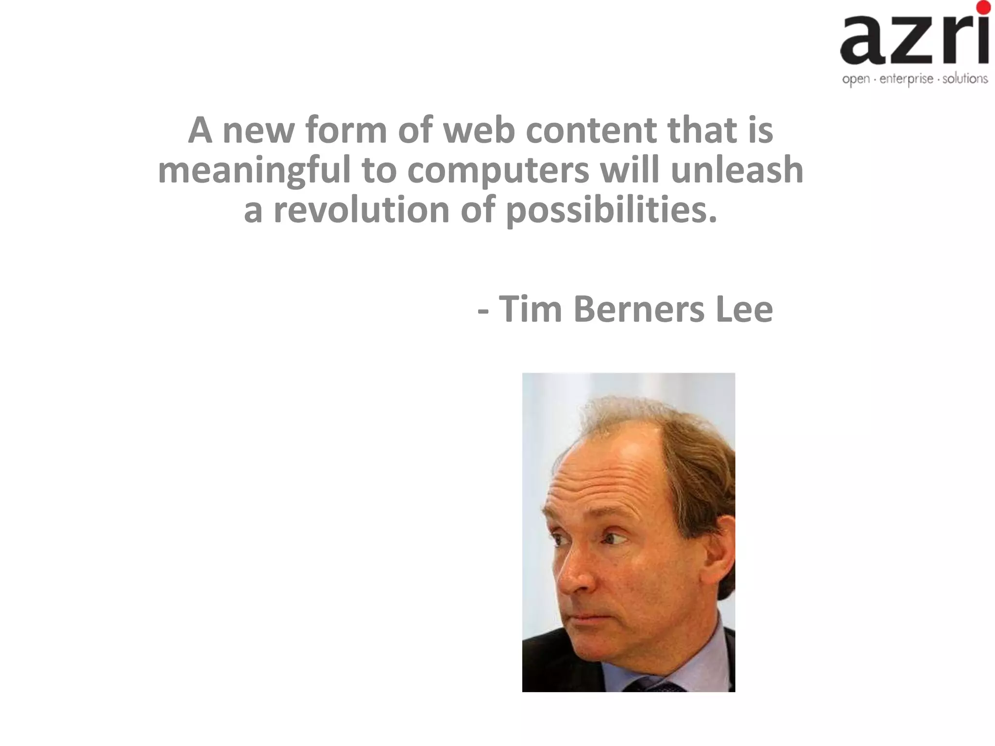 A new form of web content that is meaningful to computers will unleash a revolution of possibilities. - Tim Berners Lee 