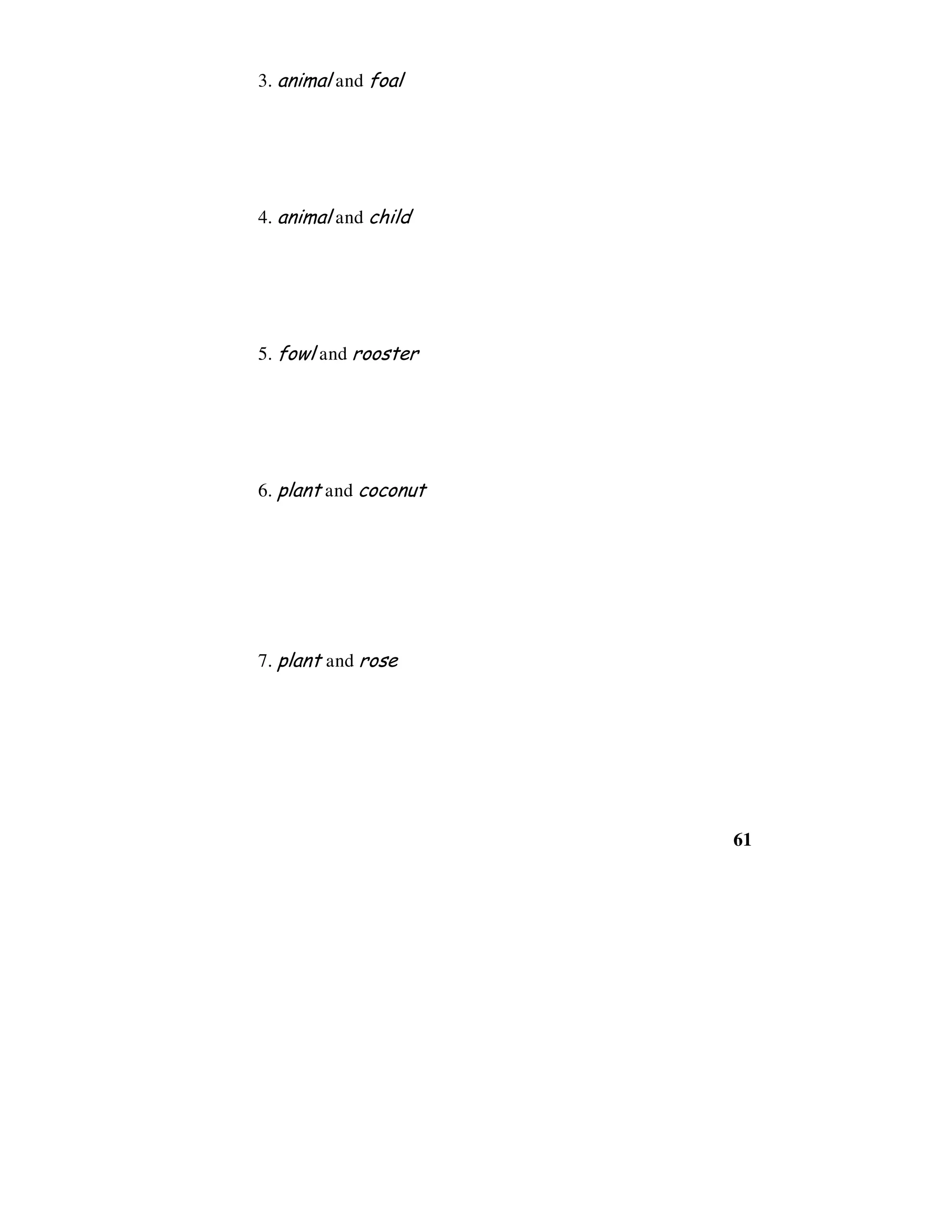 61
3. animal and foal
4. animal and child
5. fowl and rooster
6. plant and coconut
7. plant and rose
 