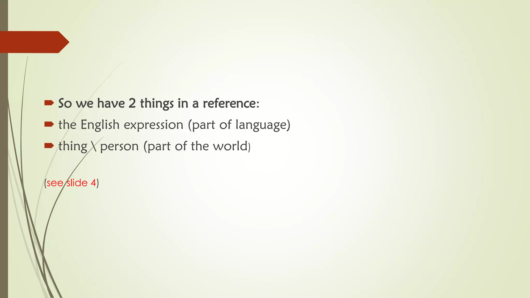  So we have 2 things in a reference:
 the English expression (part of language)
 thing  person (part of the world)
(see slide 4)
 