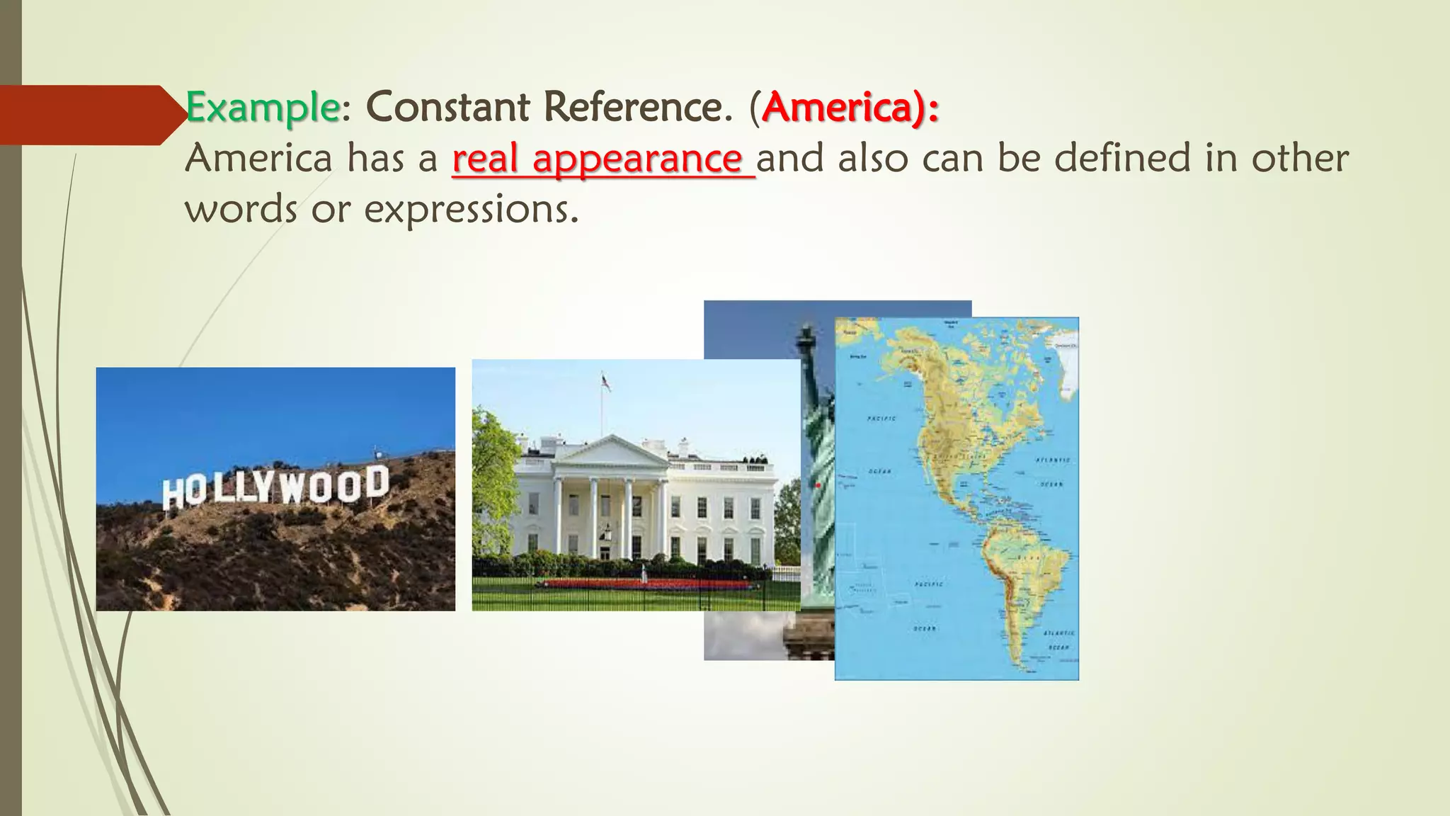 Example: Constant Reference. (America):
America has a real appearance and also can be defined in other
words or expressions.
 