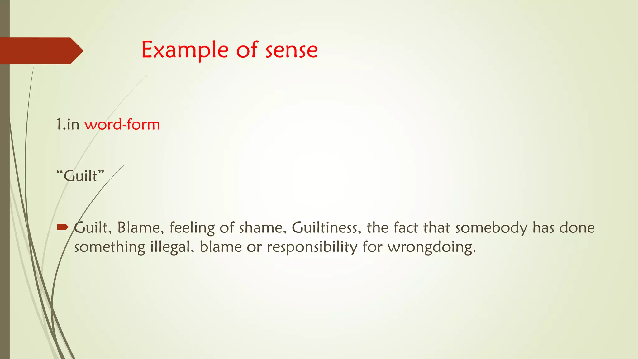 Example of sense
1.in word-form
“Guilt”
 Guilt, Blame, feeling of shame, Guiltiness, the fact that somebody has done
something illegal, blame or responsibility for wrongdoing.
 