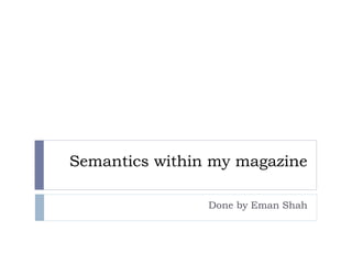 Semantics within my magazine
Done by Eman Shah
 