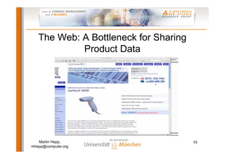 The Web: A Bottleneck for Sharing
            Product Data




   Martin Hepp,                        10
mhepp@computer.org
 