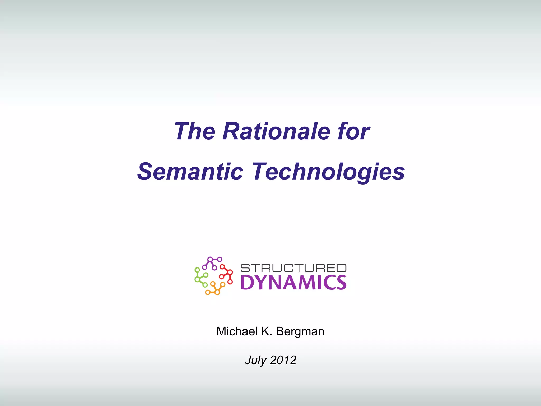 The Rationale for
Semantic Technologies




      Michael K. Bergman

          July 2012
 