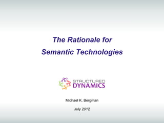 The Rationale for
Semantic Technologies




      Michael K. Bergman

          July 2012
 