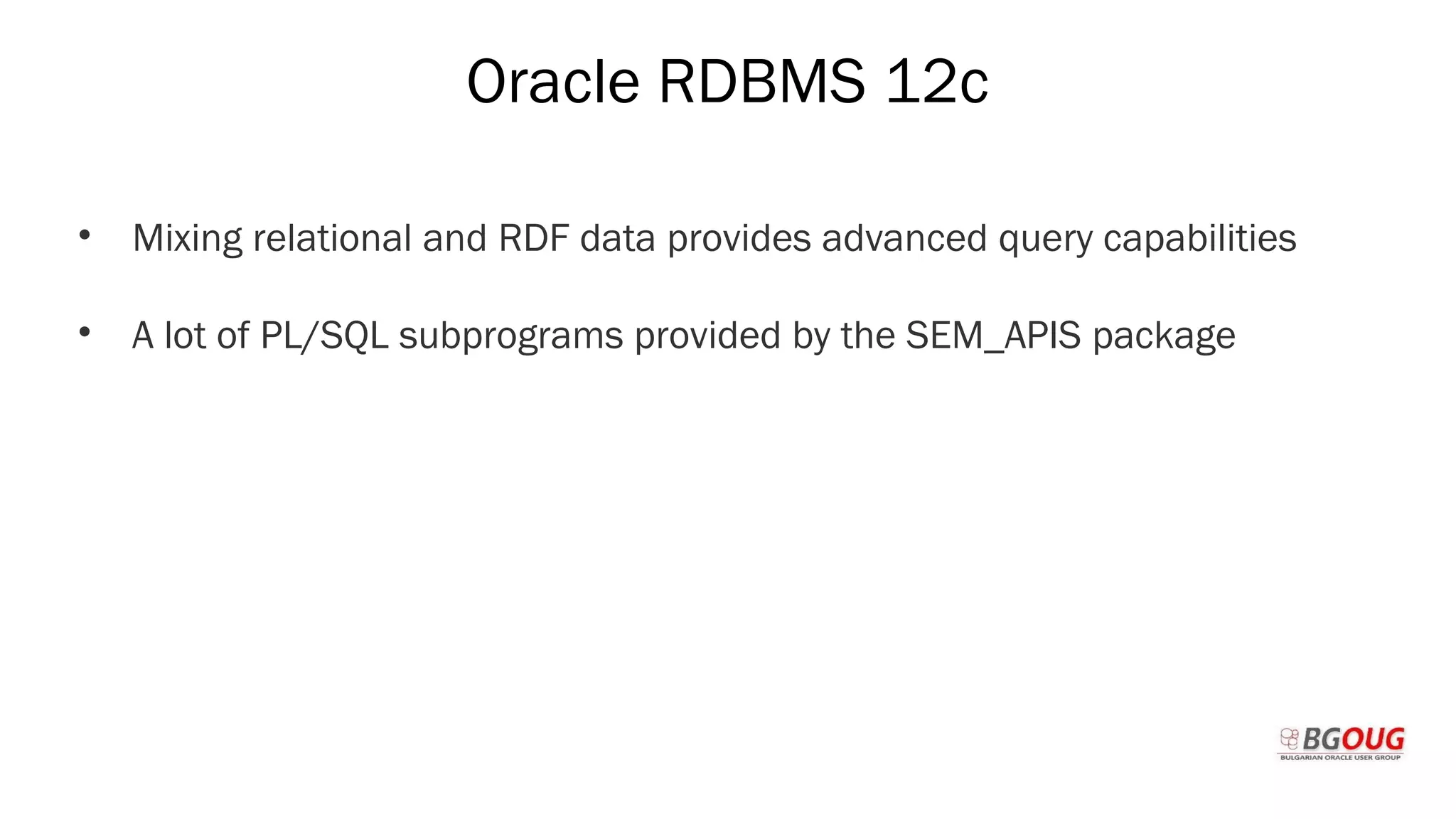 Oracle RDBMS 12c
• Mixing relational and RDF data provides advanced query capabilities
• A lot of PL/SQL subprograms provided by the SEM_APIS package
Martin Toshev Prague, 19-20 October 2017
 