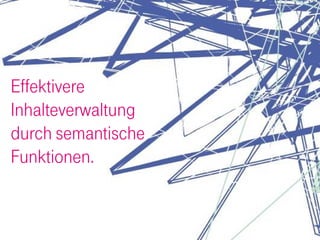 Effektivere
Inhalteverwaltung
durch semantische
Funktionen.
 