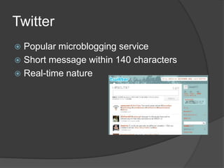 Twitter<br />Popular microblogging service<br />Short message within 140 characters<br />Real-time nature<br />