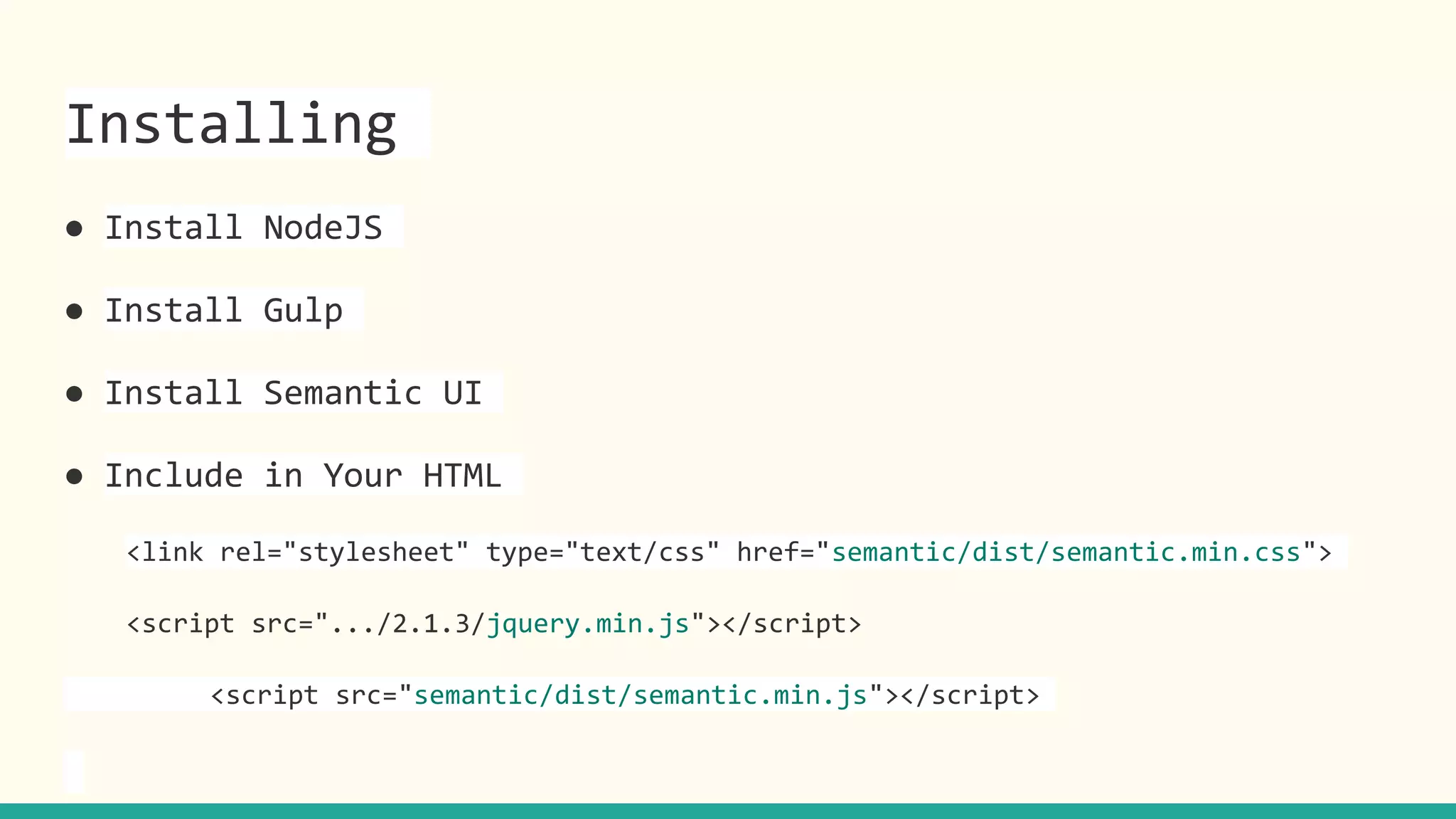 Installing
● Install NodeJS
● Install Gulp
● Install Semantic UI
● Include in Your HTML
<link rel="stylesheet" type="text/css" href="semantic/dist/semantic.min.css">
<script src=".../2.1.3/jquery.min.js"></script>
<script src="semantic/dist/semantic.min.js"></script>
 