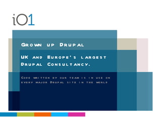 Code written by our team is in use on every major Drupal site in the world UK and Europe's largest Drupal Consultancy. Grown up Drupal 