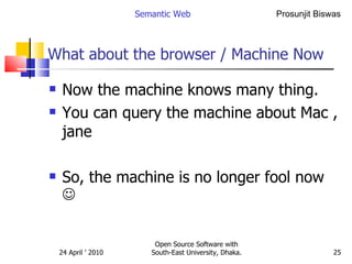 What about the browser / Machine Now Now the machine knows many thing. You can query the machine about Mac , jane So, the machine is no longer fool now   Semantic Web Open Source Software with South-East University, Dhaka. 