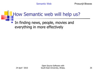 How Semantic web will help us? In finding news, people, movies and everything in more effectively Semantic Web Open Source Software with South-East University, Dhaka. 
