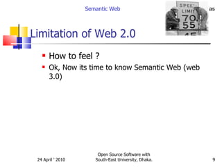 Limitation of Web 2.0 How to feel ? Ok, Now its time to know Semantic Web (web 3.0) Semantic Web Open Source Software with South-East University, Dhaka. 