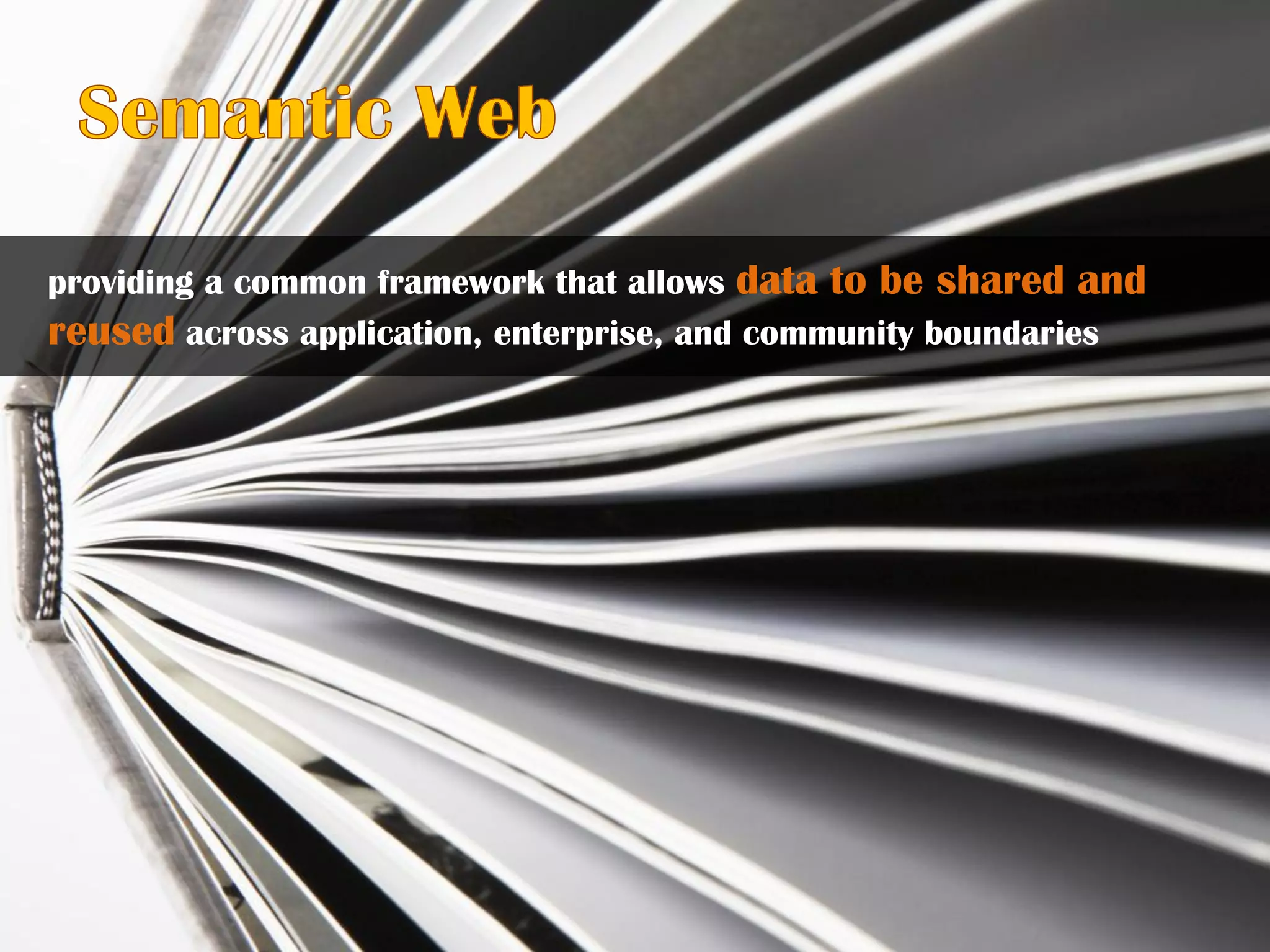 providing a common framework that allows data to be shared and
reused across application, enterprise, and community boundaries
 
