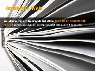 providing a common framework that allows data to be shared and
reused across application, enterprise, and community boundaries
 