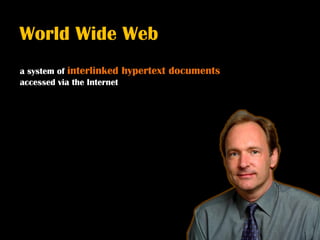 World Wide Web
a system of interlinked     hypertext documents
accessed via the Internet
 