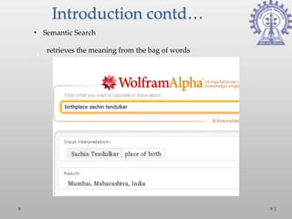Introduction contd…
• Semantic Search

   retrieves the meaning from the bag of words




                                                 5
 