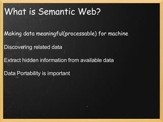 What is Semantic Web? <ul><li>Making data meaningful(processable) for machine Discovering related data Extract hidden info...
