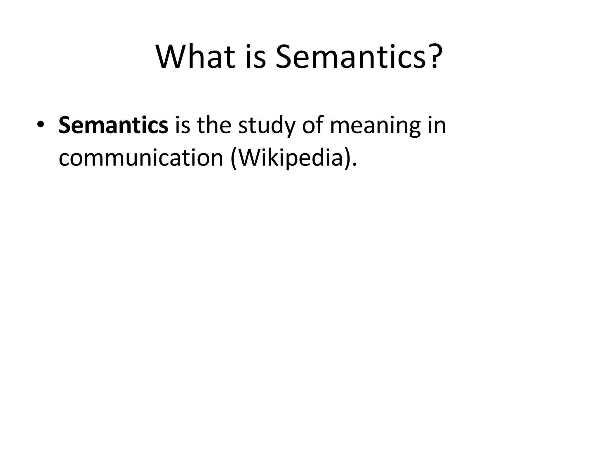 What is Semantics? Semantics  is the study of meaning in communication (Wikipedia). 