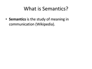 What is Semantics? Semantics  is the study of meaning in communication (Wikipedia). 