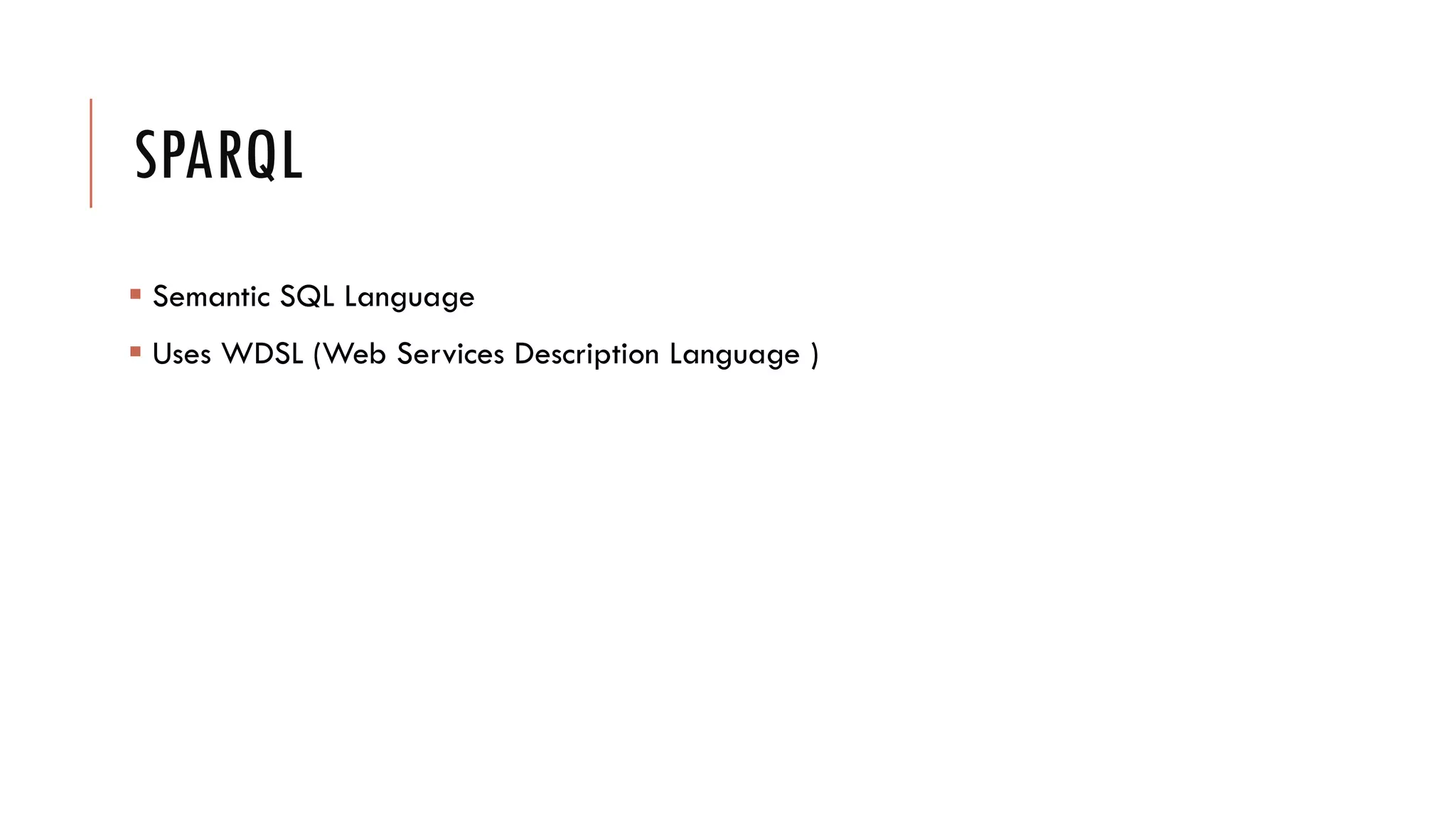 SPARQL
 Semantic SQL Language
 Uses WDSL (Web Services Description Language )
 